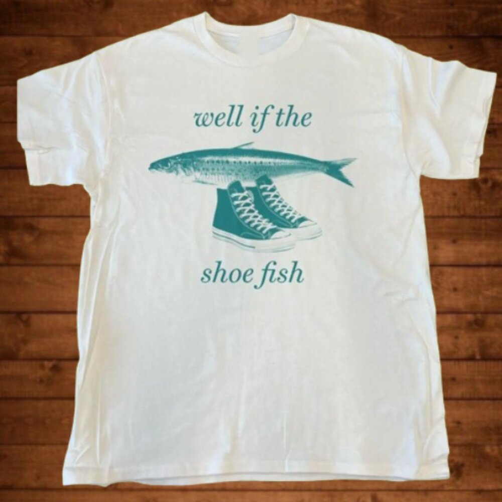 “WELL IF THE SHOE FISH” TEE